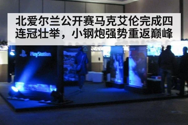 北爱尔兰公开赛马克艾伦完成四连冠壮举，小钢炮强势重返巅峰