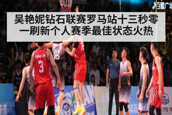 吴艳妮钻石联赛罗马站十三秒零一刷新个人赛季最佳状态火热